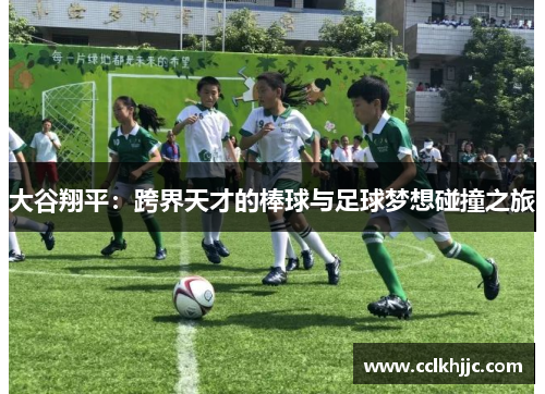 大谷翔平：跨界天才的棒球与足球梦想碰撞之旅